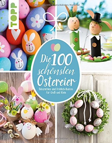 Die 100 schönsten Ostereier: Dekoratives und...