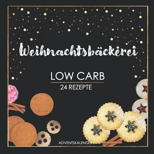 Weihnachtsbäckerei Low Carb 24 Rezepte:...